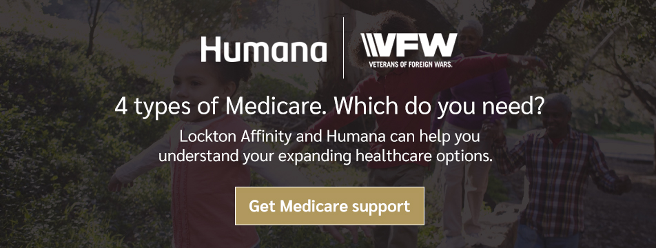 There are 4 types of Medicare and as a VFW member, you have access to rates through Humana